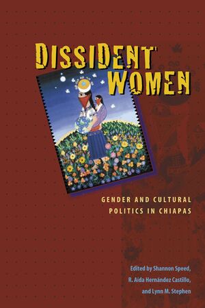 DISSIDENT WOMEN GENDER AND CULTURAL POLITICS IN CHIAPAS