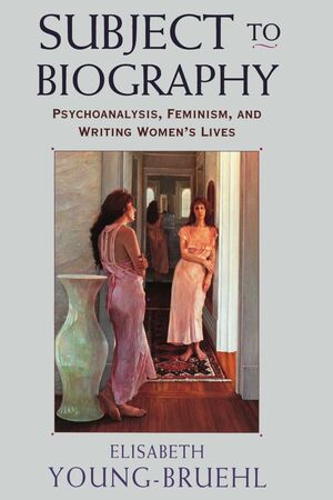 SUBJECT TO BIOGRAPHY: PSYCHOANALYSIS, FEMINISM, AND WRITING WOMEN´S LIVES