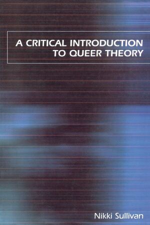 A CRITICAL INTRODUCTION TO QUEER THEORY