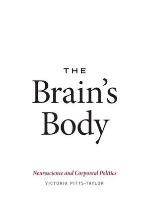 THE BRAINS BODY NEUROSCIENCE AND CORPOREAL POLITICS