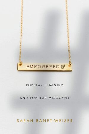 EMPOWERED, POPULAR FEMINISM AND POPULAR MISOGNY