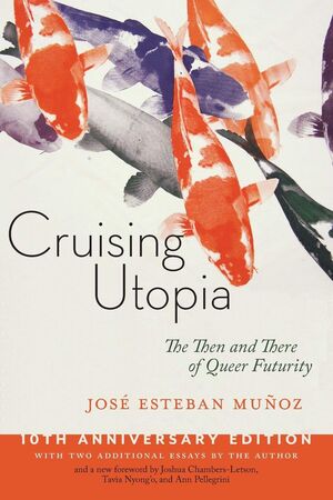 CRUISING UTOPIA: THE THEN AND THERE OF QUEER FUTURITY