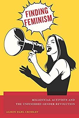 FINDING FEMINISM. MILLENIAL ACTIVISTS ANDTHE UNFINISHED GENDER REVOLUTION