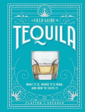 A FIELD GUIDE TO TEQUILA