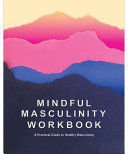 MINDFUL MASCULINITY WORKBOOK