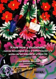 KNOW HOW Y CIUDADANIA ,NUEVAS TECNOLOGIAS PARA LA COMUNICACIÓN Y LA ACCION DE LAS MUJERES EN EL SIGLO XXI