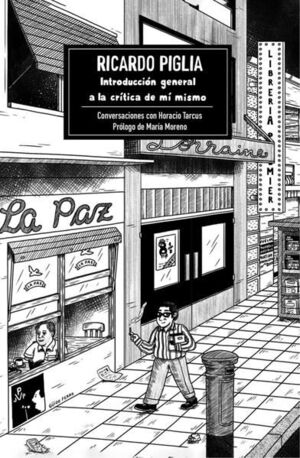 RICARDO PIGLIA: INTRODUCCIÓN GENERAL A LA CRÍTICA DE MÍ MISMO