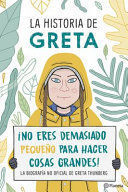 LA HISTORIA DE GRETA. ¡NO ERES DEMASIDO PEQUEÑO PARA HACER COSAS GRANDES!: LA BIOGRAFÍA NO OFICIAL DE GRETA THUNBERG