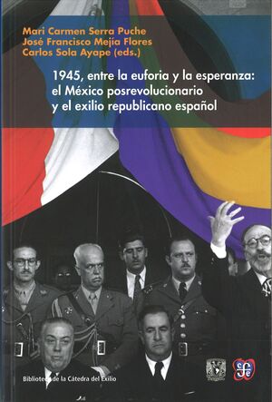1945, ENTRE LA EUFORIA Y LA ESPERANZA: EL MÉXICO POSREVOLUCIONARIO Y EL EXILIO REPUBLICANO ESPAÑOL