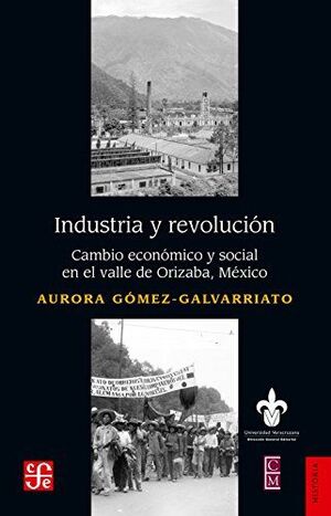 INDUSTRIA Y REVOLUCIÓN. CAMBIO ECONÓMICO Y SOCIAL EN EL VALLE DE ORIZABA, MÉXICO