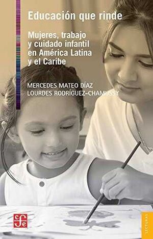 EDUCACIÓN QUE RINDE : MUJERES, TRABAJO Y CUIDADO INFANTIL EN AMÉRICA LATINA Y EL