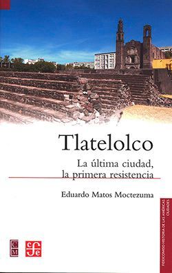 TLATELOLCO. LA ULTIMA CIUDAD, LA PRIMERA RESISTENCIA.