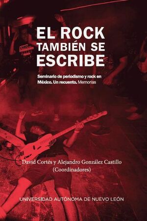 EL ROCK TAMBIÉN SE ESCRIBE. SEMINARIO DE PERIODISMO Y ROCK EN MÉXICO. UN RECUENTO. MEMORIAS