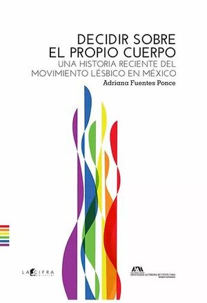 DECIDIR SOBRE EL PROPIO CUERPO UNA HISTORIA RECIENTE DEL MOVIMIENTO LESBICO EN MEXICO