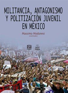 MILITANCIA, ANTAGONISMO Y POLITIZACIÓN JUVENIL EN MÉXICO