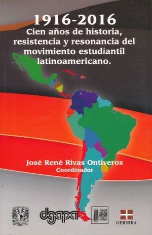 1916-2016, CIEN AÑOS DE HISTORIA, RESISTENCIA Y RESONANCIA DEL MOVIMIENTO ESTUDIANTIL LATINOAMERICANO