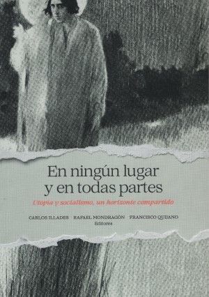 EN NINGÚN LUGAR Y EN TODAS PARTES. UTOPÍA Y SOCIALISMO, UN HORIZONTE COMPARTIDO