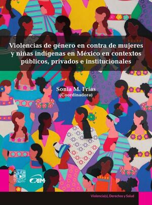 VIOLENCIAS DE GÉNERO EN CONTRA DE MUJERES Y NIÑAS INDÍGENAS EN MÉXICO EN CONTEXTOS PÚBLICOS, PRIVADOS E INSTITUCIONALES