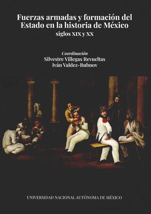 FUERZAS ARMADAS Y FORMACIÓN DEL ESTADO EN LA HISTORIA DE MÉXICO, SIGLOS XIX Y XX