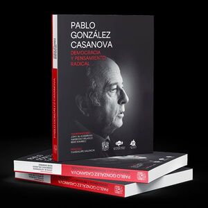 PABLO GONZÁLEZ CASANOVA. DEMOCRACIA Y PENSAMIENTO RADICAL