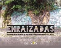 ENRAIZADAS. ARTE DE LOS MUROS Y RESISTENCIAS EN AMÉRICA LATINA