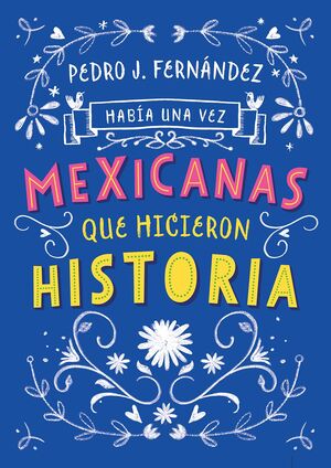 HABÍA UNA VEZ...MEXICANAS QUE HICIERON HISTORIA