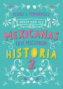 HABÍA UNA VEZ... MEXICANAS QUE HICIERON HISTORIA 2 / ONCE UPON A TIME... MEXICAN WOMEN WHO MADE HISTORY 2