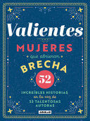 VALIENTES: MUJERES QUE ABRIERON BRECHA / WOMEN WHO MADE A BREAKTHROUGH