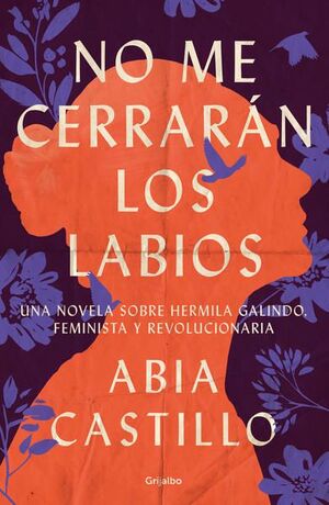 NO ME CERRARAN LOS LABIOS.  UNA NOVELA SOBRE HERMILA GALINDO, FEMINISTA Y REVOLU