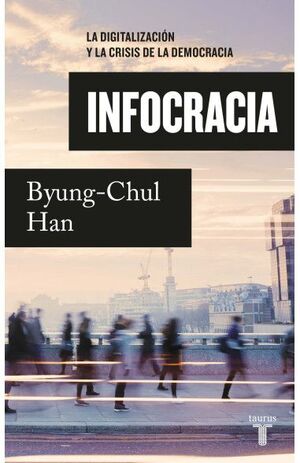 INFOCRACIA: LA DIGITALIZACIÓN Y LA CRISIS DE LA DEMOCRACIA