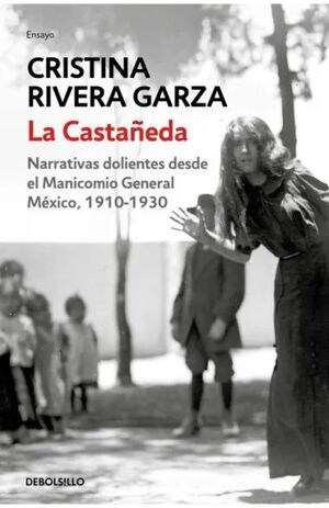 LA CASTAÑEDA. NARRATIVAS DOLIENTES DESDE EL MANICOMIO GENERAL MÉXICO, 1910-1930 / LA CASTAÑEDA. INSANE ASYLUM