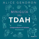 MINIGUÍA DEL TDA: CÓMO COMPRENDERTE A TI MISMO, FINALMENTE / THE MINI ADHD COACH : TOOLS AND SUPPORT TO MAKE LIFE EASIER: A VISUAL GUIDE