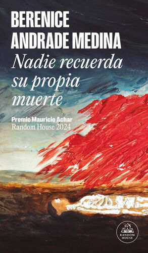 NADIE RECUERDA SU PROPIA MUERTE ( PREMIO MAURICIO ACHAR / LITERATURA RANDOM HOUSE 2024 )