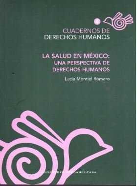 LA SALUD EN MÉXICO: UNA PERSPECTIVA DE DERECHOS HUMANOS / LUCÍA MONTIEL ROMERO.