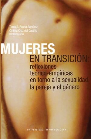 MUJERES EN TRANSICION. REFLEXIONES TEORICO EMPIRICAS EN TORNO A LA SEXUALIDAD LA PAREJA Y EL GENERO