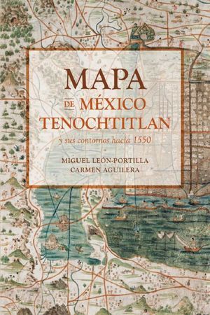 MAPA DE MÉXICO-TENOCHTITLAN Y SUS CONTORNOS HACIA 1550