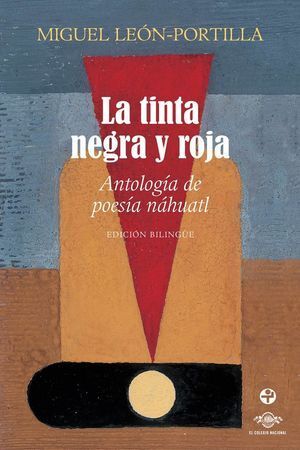 LA TINTA NEGRA Y ROJA. ANTOLOGÍA DE POESÍA NÁHUATL ( EDICIÓN BILINGÜE)
