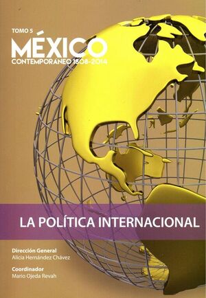 MÉXICO CONTEMPORÁNEO 1808 - 2014 T. 5 LA POLÍTICA INTERNACIONAL