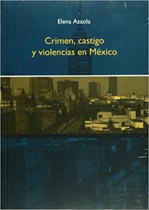 CRIMEN, CASTIGO Y VIOLENCIAS EN MÉXICO