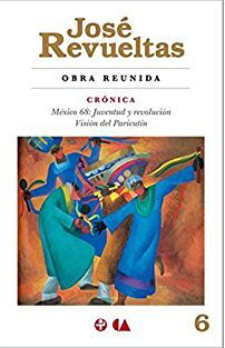 CRÓNICA. MÉXICO 68: JUVENTUD Y REVOLUCIÓN ; VISIÓN DEL PARICUTÍN (Y OTRAS CRÓNICAS Y RESEÑAS)