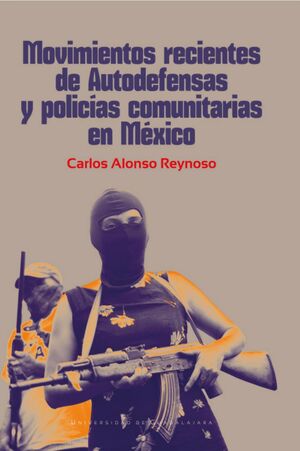MOVIMIENTOS RECIENTES DE AUTODEFENSAS Y POLICÍAS COMUNITARIAS EN MÉXICO