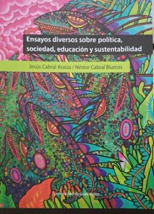 ENSAYOS DIVERSOS SOBRE POLÍTICA, SOCIEDAD, EDUCACIÓN Y SUSTENTABILIDAD