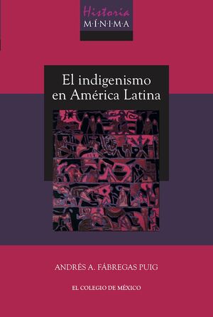 HISTORIA MÍNIMA DEL INDIGENISMO EN AMÉRICA LATINA