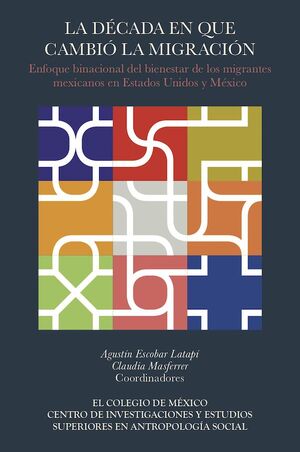 LA DÉCADA EN QUE CAMBIÓ LA MIGRACIÓN. ENFOQUE BINACIONAL DEL BIENESTAR DE LOS MIGRANTES MEXICANOS EN ESTADOS UNIDOS Y MÉXICO