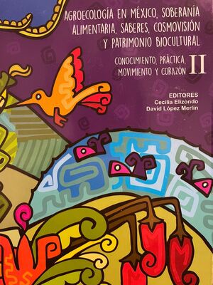 AGROECOLOGÍA EN MÉXICO, SOBERANÍA ALIMENTARIA, SABERES, COSMOVISIÓN Y PATRIMONIO BIOCULTURAL II