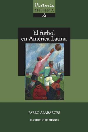 HISTORIA MÍNIMA DEL FÚTBOL EN AMÉRICA LATINA