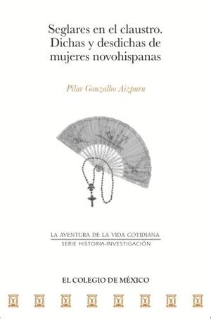 SEGLARES EN EL CLAUSTRO: DICHAS Y DESDICHAS DE MUJERES NOVOHISPANAS