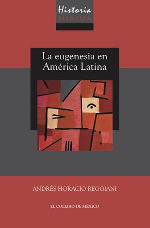 HISTORIA MÍNIMA DE LA EUGENESIA EN AMÉRICA LATINA