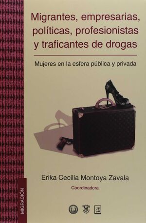 MIGRANTES, EMPRESARIAS, POLÍTICAS, PROFESIONISTAS Y TRAFICANTES DE DROGAS. MUJER