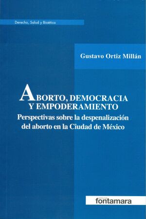 ABORTO DEMOCRACIA Y EMPODERAMIENTO. PERSPECTIVAS SOBRE LA DESPENALIZACION DEL ABORTO EN LA CIUDAD DE MEXICO